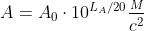 A=A_0\cdot 10^{L_A/20} \frac{_M}{c^2}